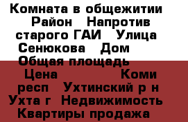 Комната в общежитии › Район ­ Напротив старого ГАИ › Улица ­ Сенюкова › Дом ­ 49 › Общая площадь ­ 17 › Цена ­ 650 000 - Коми респ., Ухтинский р-н, Ухта г. Недвижимость » Квартиры продажа   